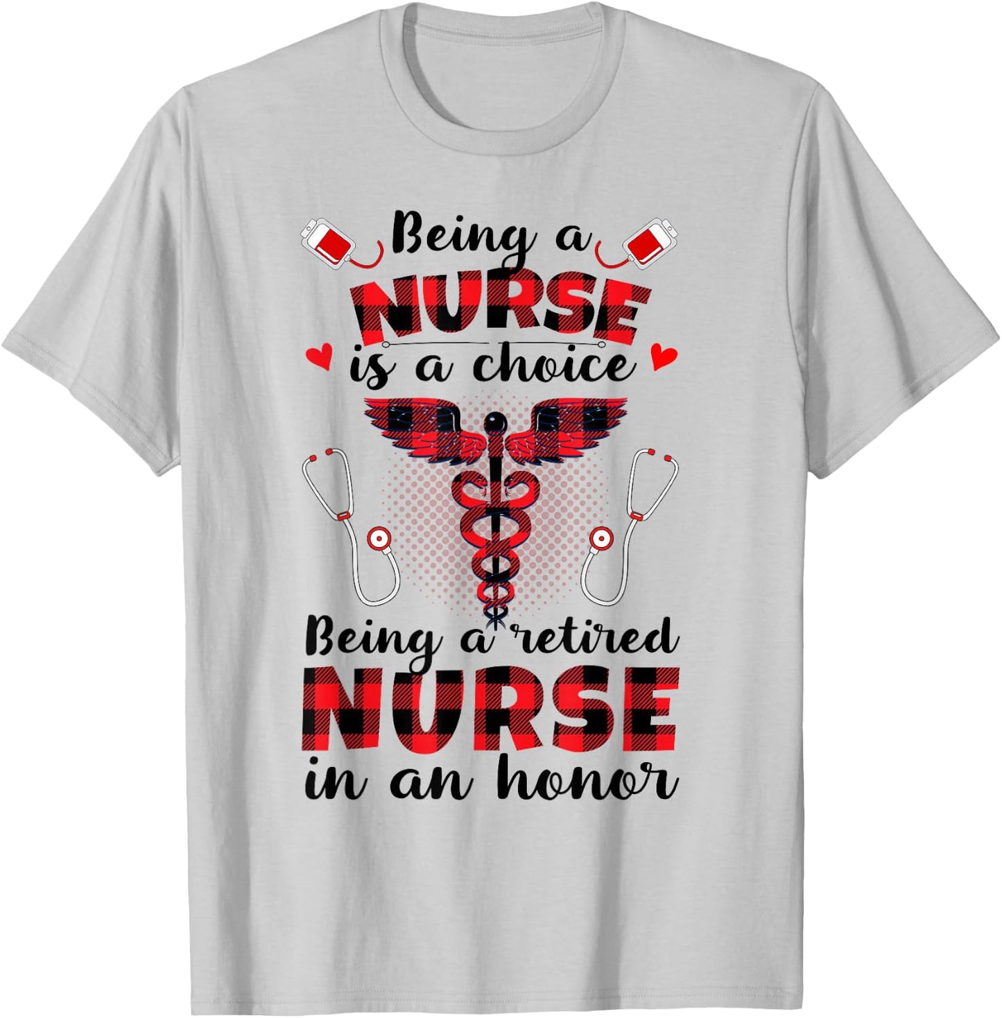 Being A Nurse Is A Choice Being A Retired Nurse Is An Honor T-Shirt - T-Shirt | Ash