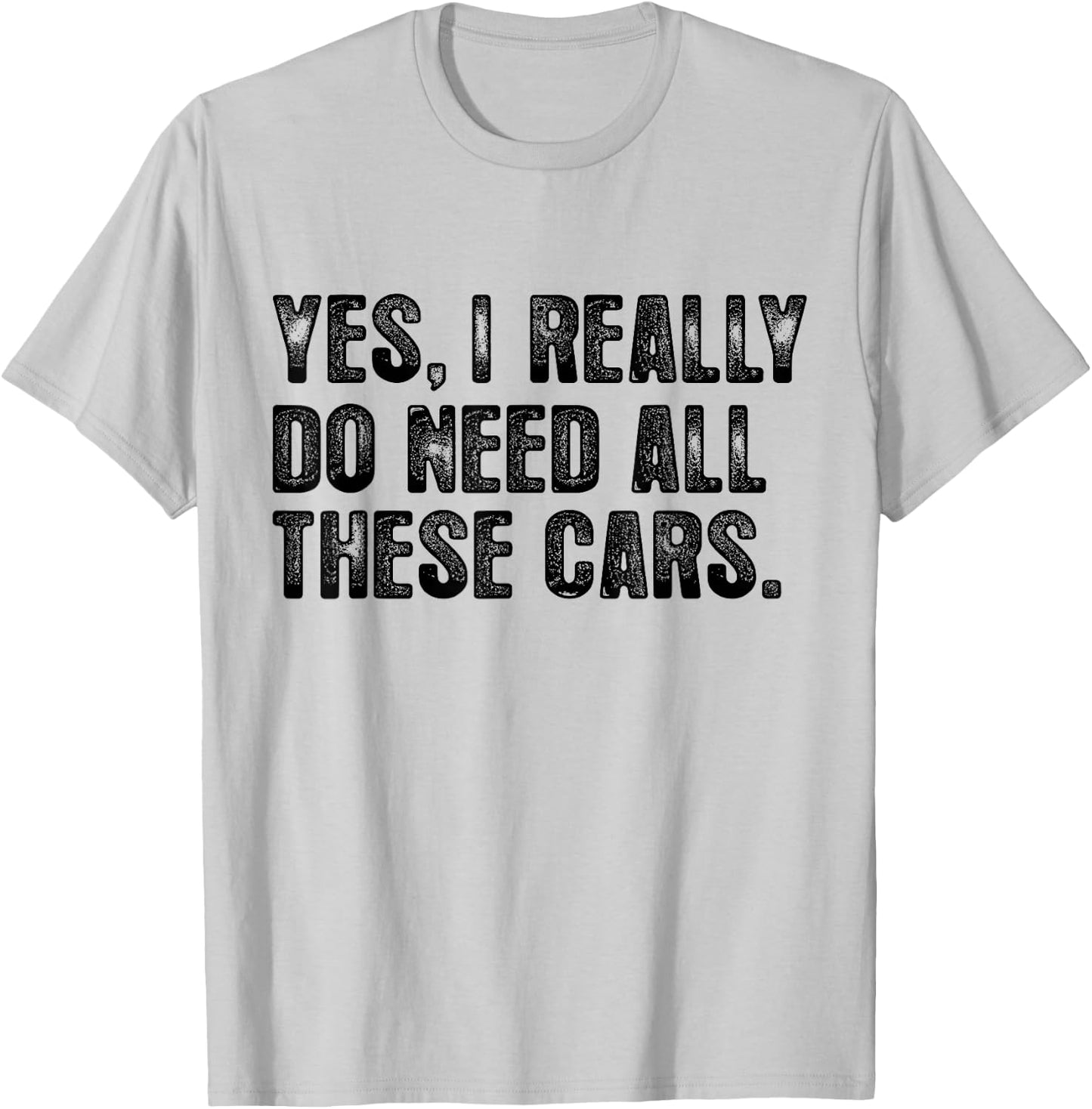 Yes I Really Do Need All These Cars Garage Funny Dad Men T-Shirt - T-Shirt | Ash