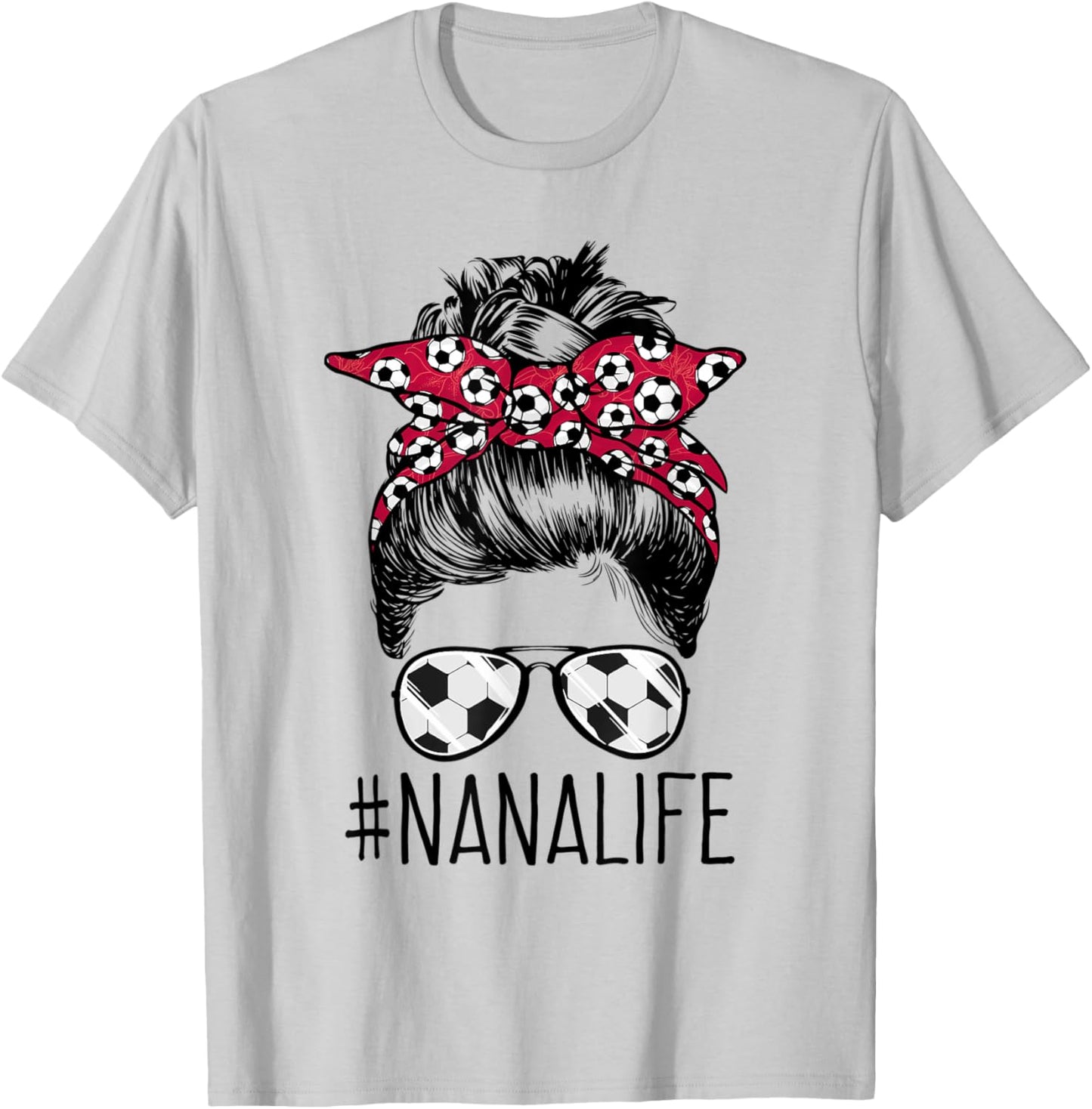 Nana Life Soccer Grandma Mothers Day Messy Bun Women Funny T-Shirt - T-Shirt | Ash