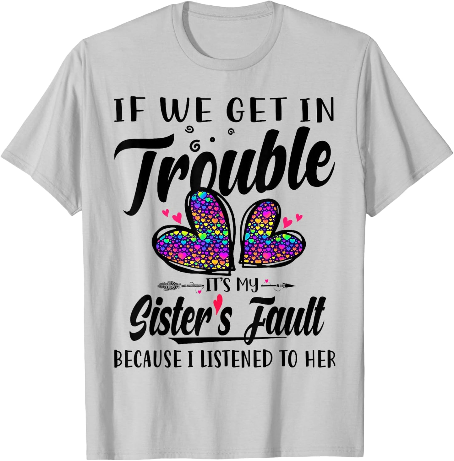 If We Get In Trouble It's My Sister's Fault I Listened Her T-Shirt - T-Shirt | Ash