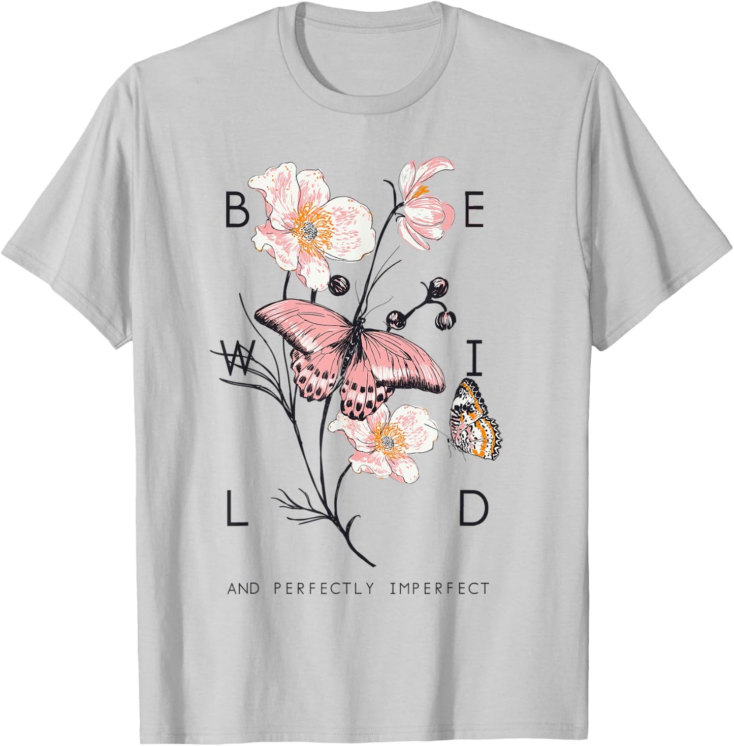 Be Wild And Imperfect Botanic Flowers Butterflies Gardening T-Shirt - T-Shirt | Ash