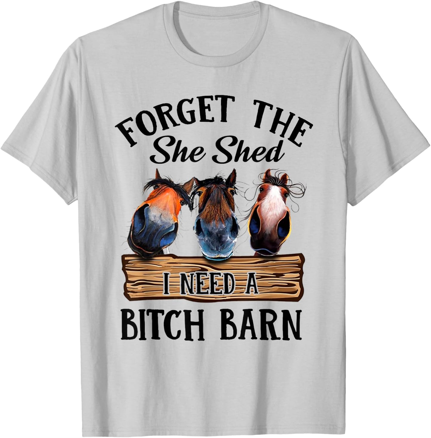 Forget The She Shed I Want A Bitch Barn T-Shirt - T-Shirt | Ash