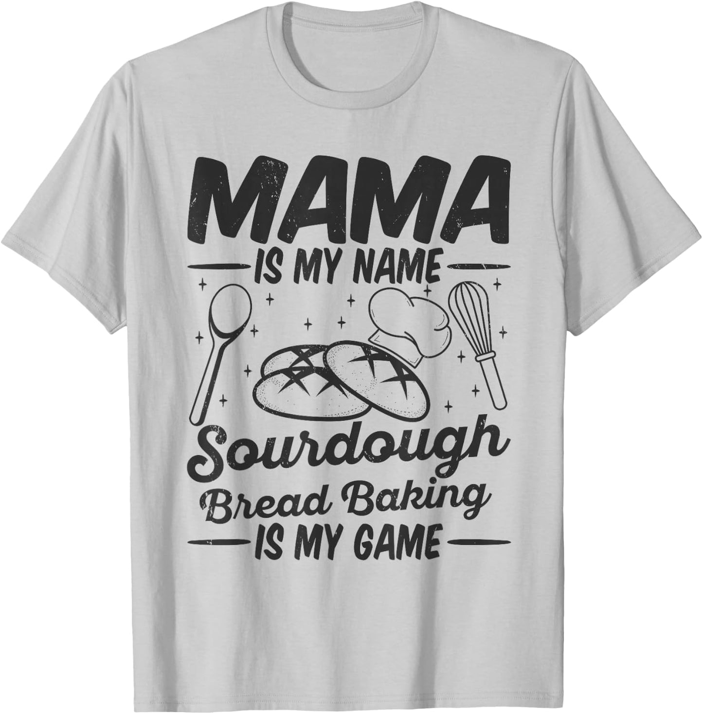 Mama Is My Name Sourdough Bread Baking Is My Game Mom Bake T-Shirt - T-Shirt | Ash