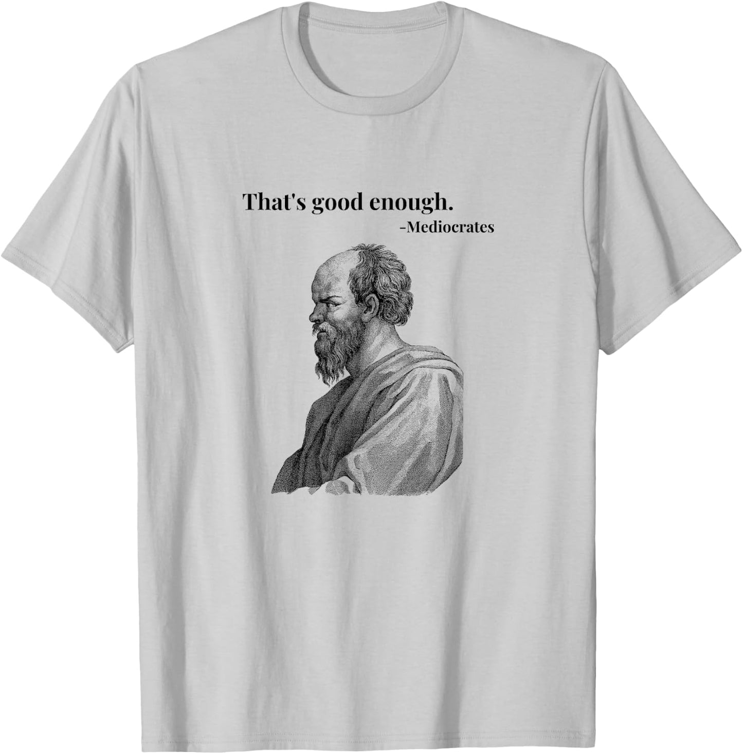 That's Good Enough. Mediocrates - Black | Funny Philosopher T-Shirt - T-Shirt | Ash