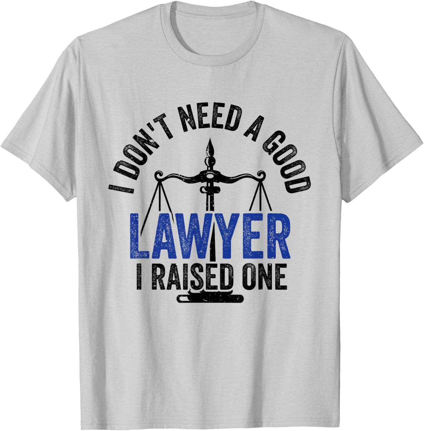 I Don't Need A Good Lawyer I Raised One Advocate Law T-Shirt - T-Shirt | Ash