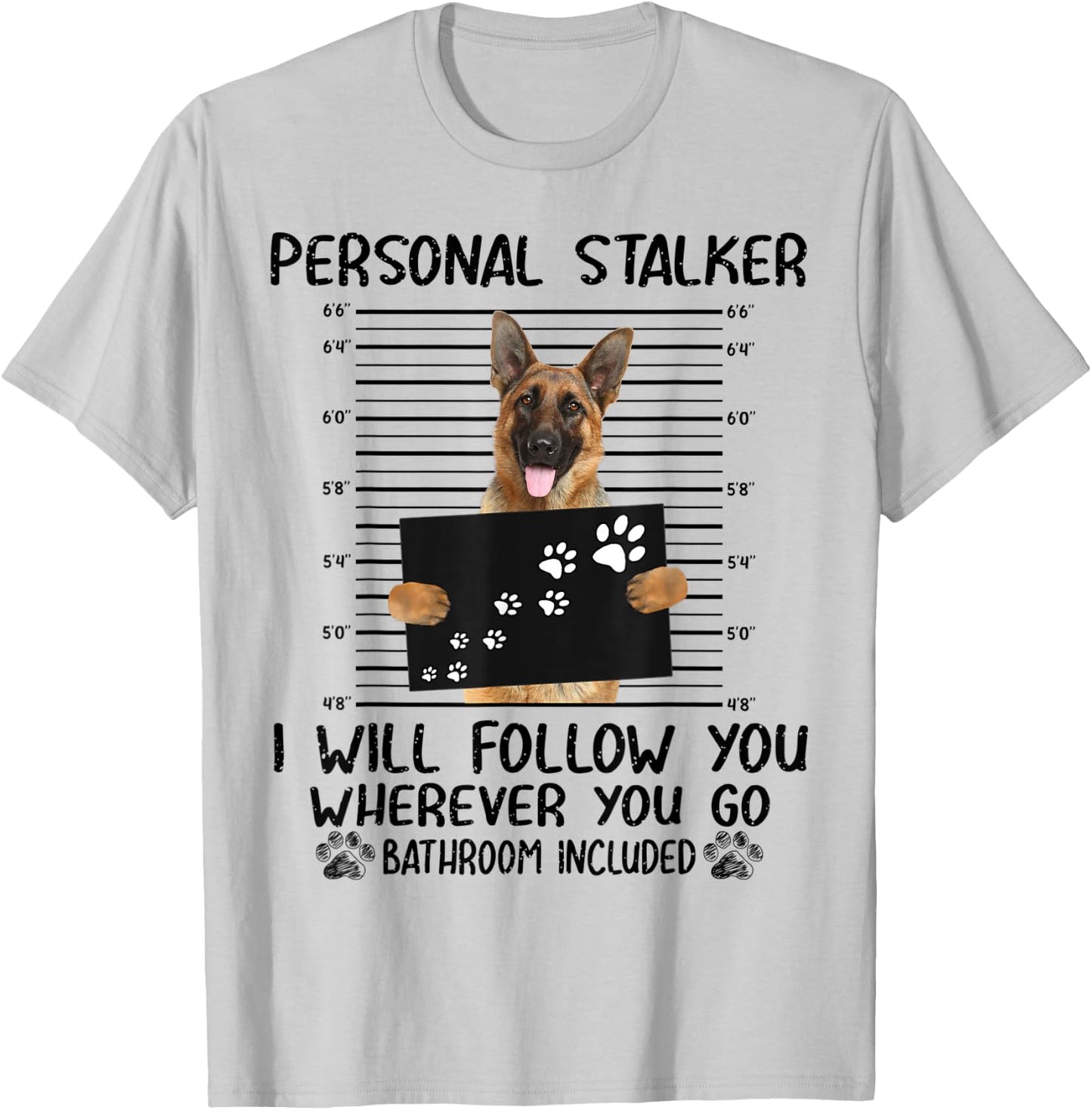 Personal Stalker I Will Follow You German Shepherd Funny T-Shirt - T-Shirt | Ash