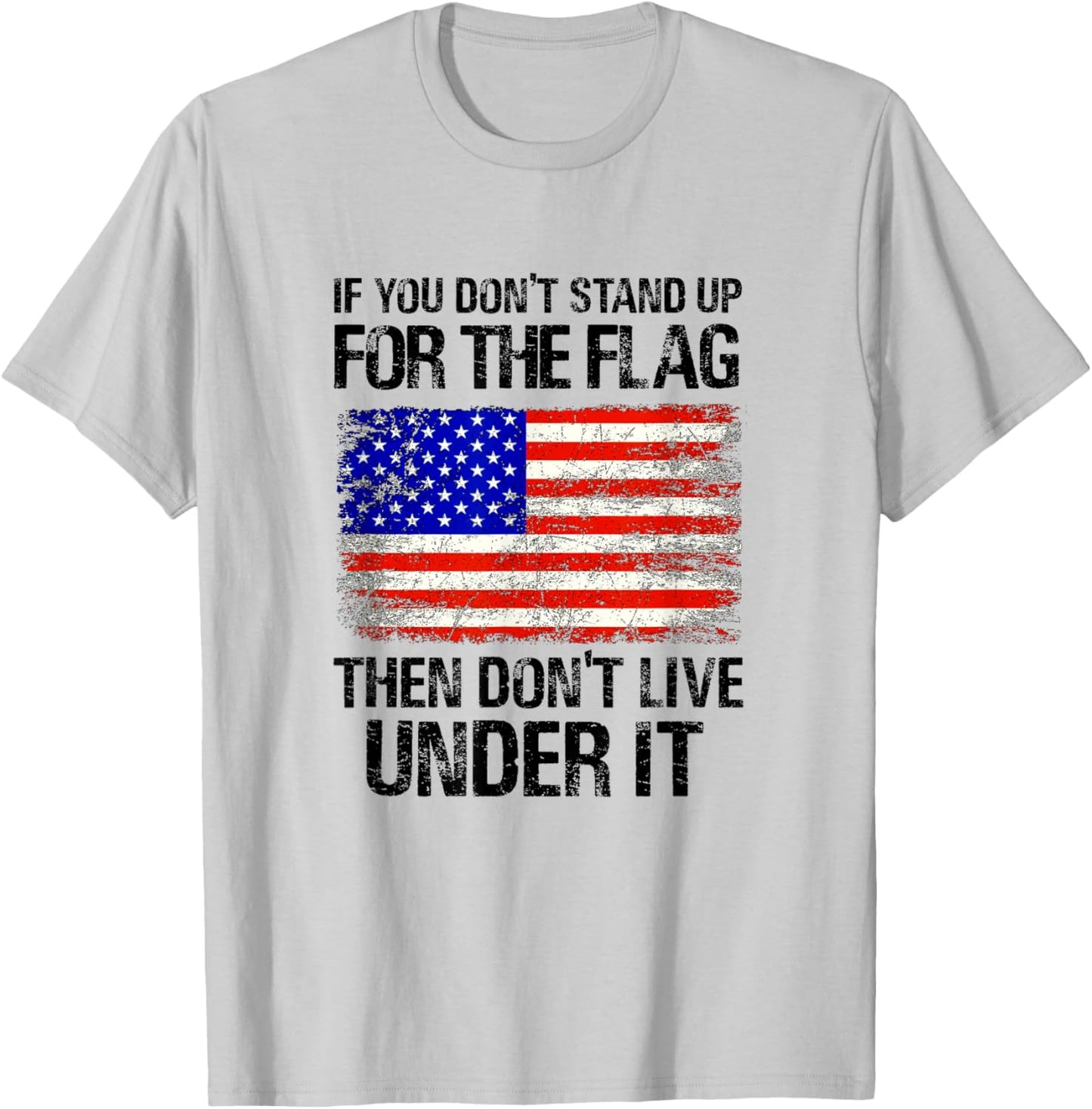 If You Don't Stand Up For The Flag Then Don't Live Under It T-Shirt - T-Shirt | Ash