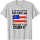 If You Don't Stand Up For The Flag Then Don't Live Under It T-Shirt - T-Shirt | Ash