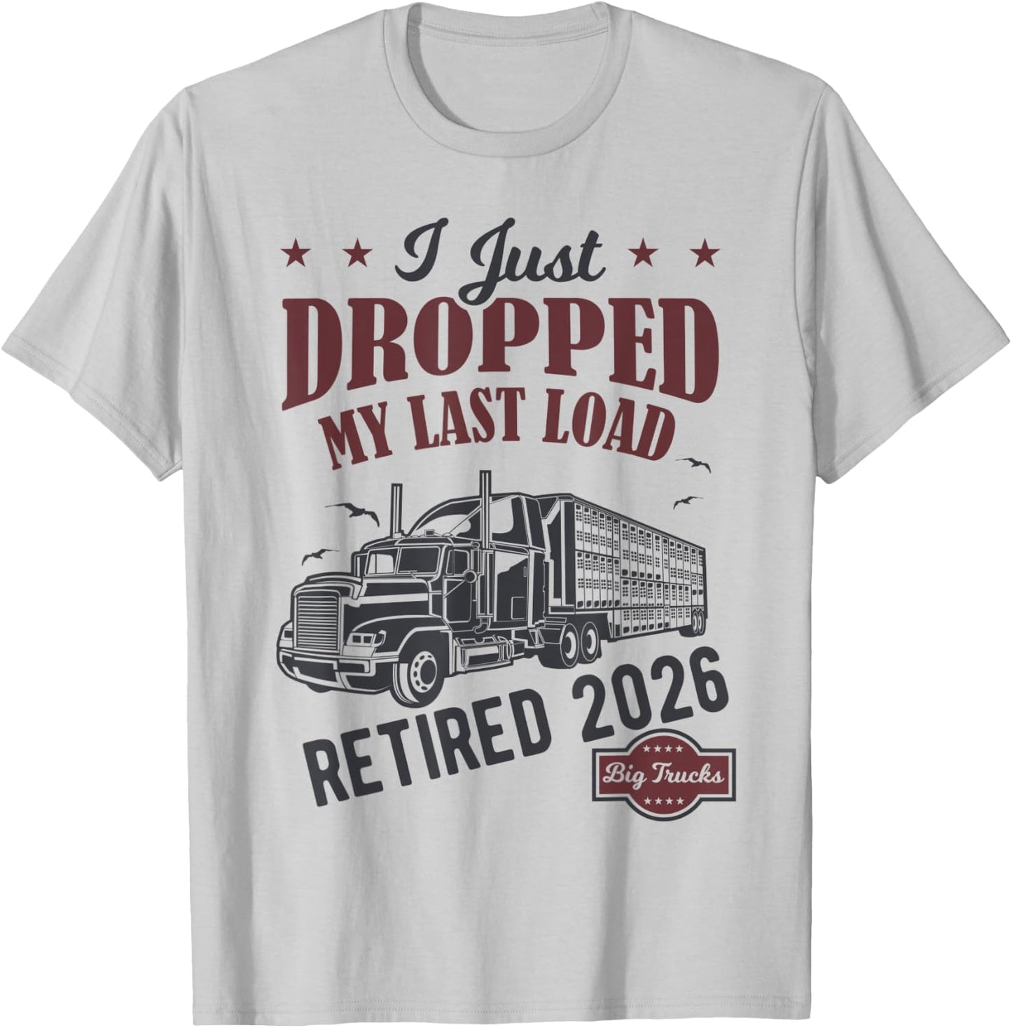 I Just Dropped My Last Load Funny Trucker Retirement T-Shirt - T-Shirt | Ash