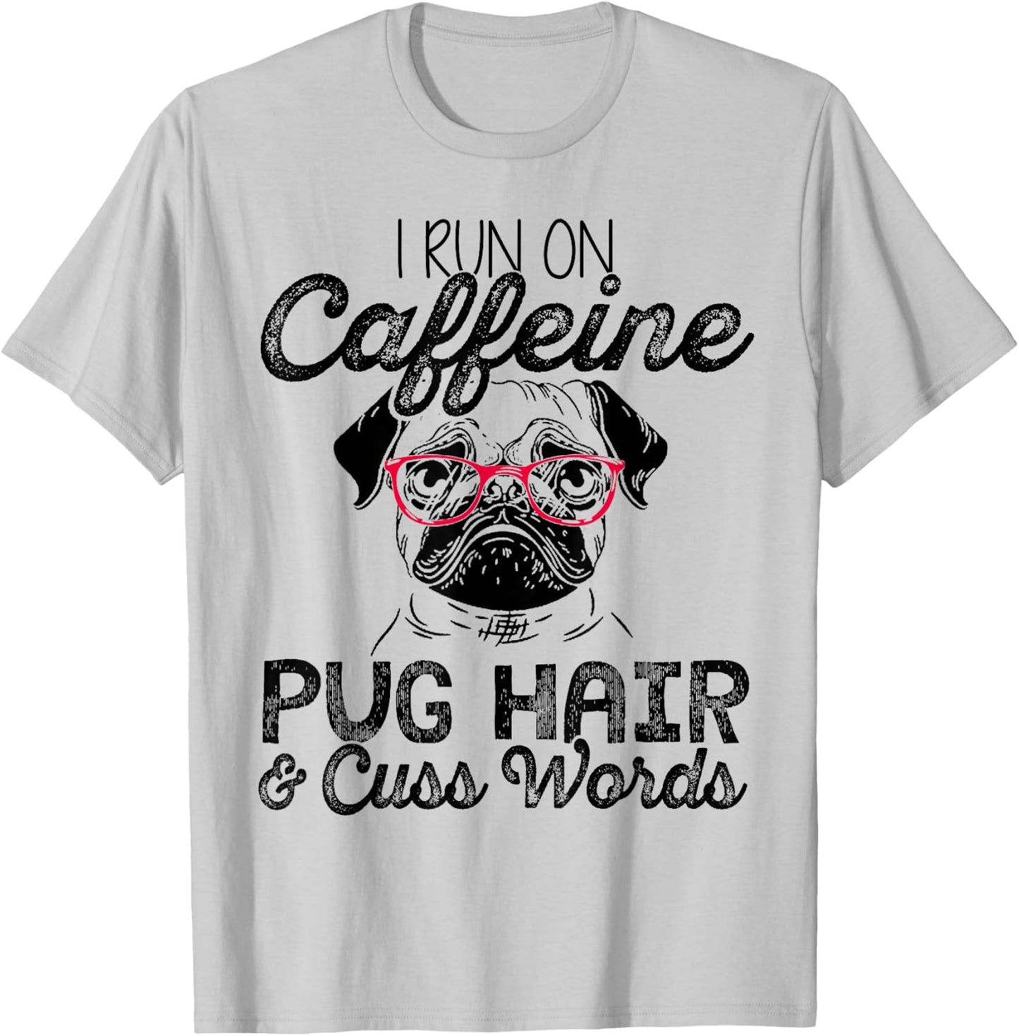 I Run On Caffeine Pug Hair and Cuss Words Men & Woman T-Shirt - T-Shirt | Ash