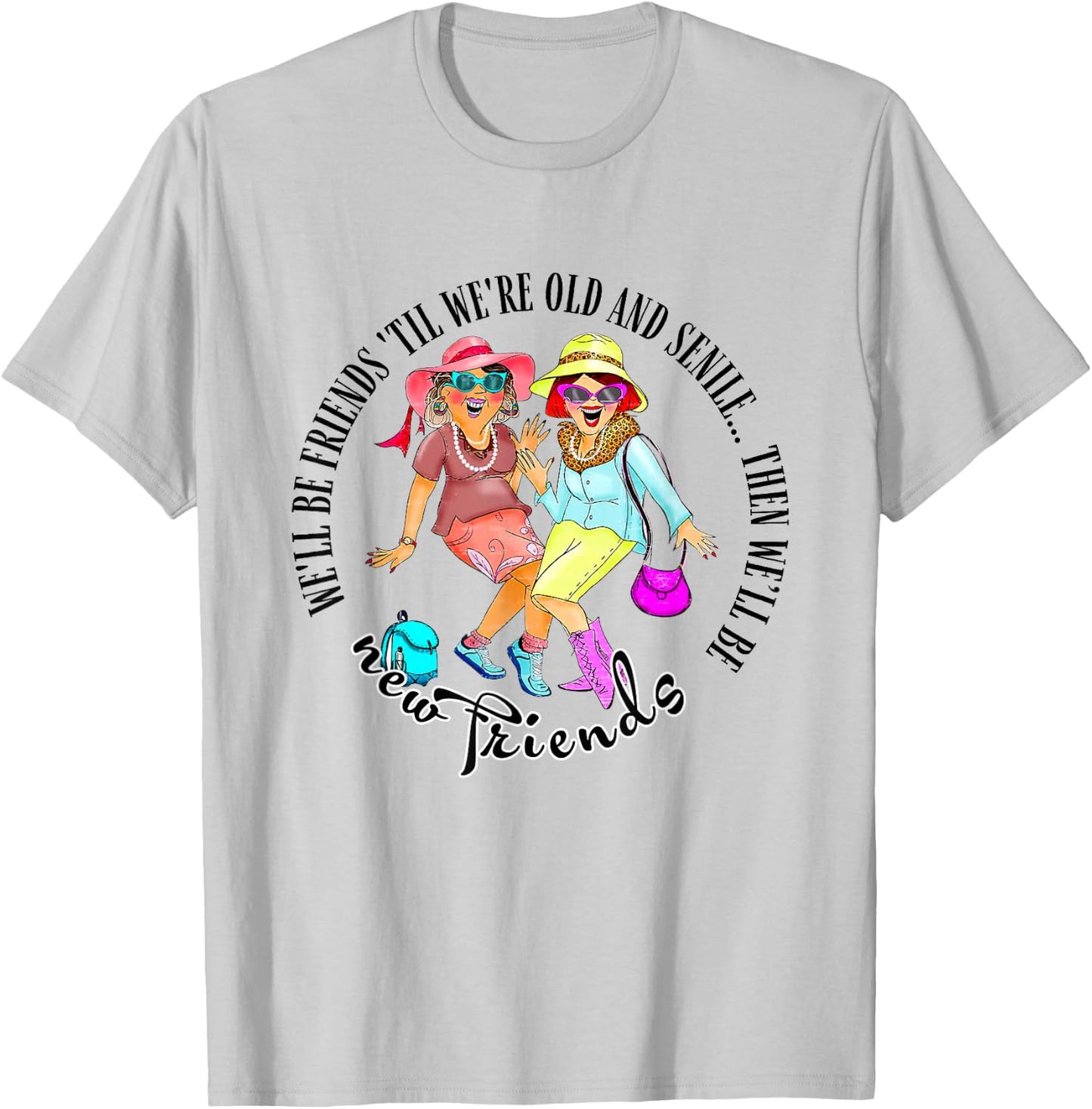 We'll Be Friends 'Til We're Old & Senile BFF Best Friends T-Shirt - T-Shirt | Ash