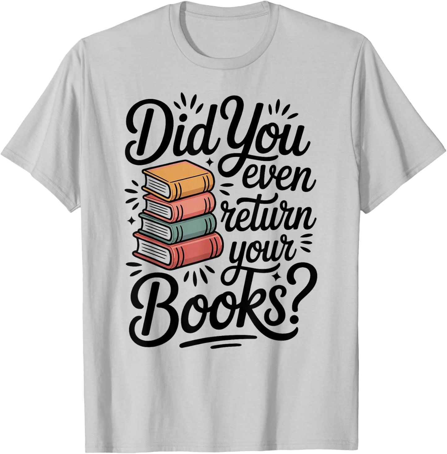 Did You Even Return Your Books Funny Librarian Library T-Shirt - T-Shirt | Ash