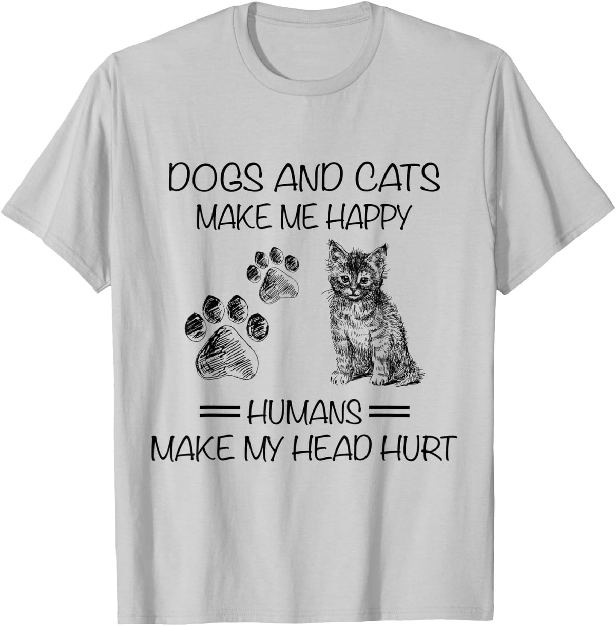 Dogs And Cats Make Me Happy Humans Make My Head Hurt Funny T-Shirt - T-Shirt | Ash