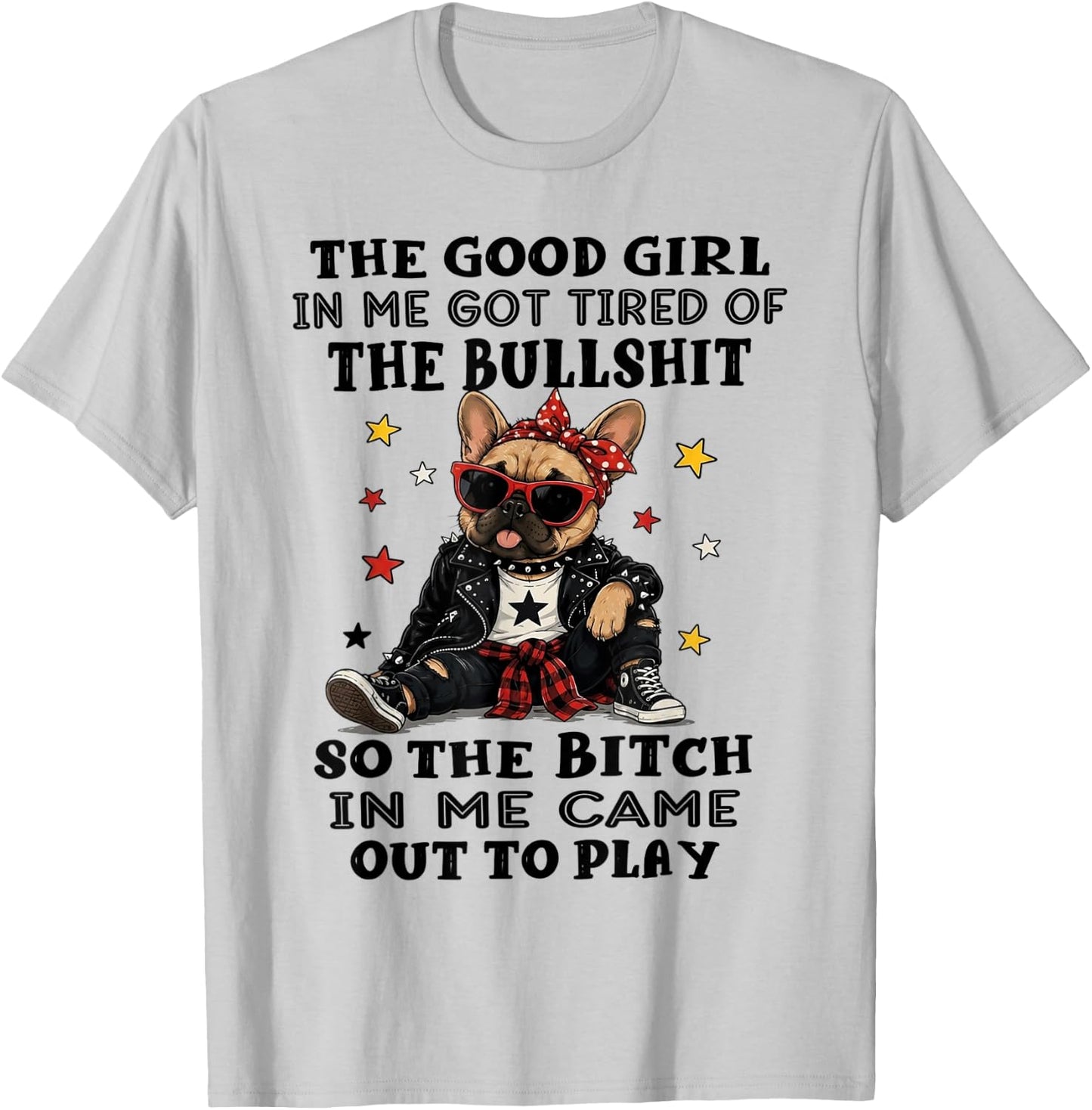 Bulldog The Good Girl in Me Got Tired of The Bullshit T-Shirt - T-Shirt | Ash