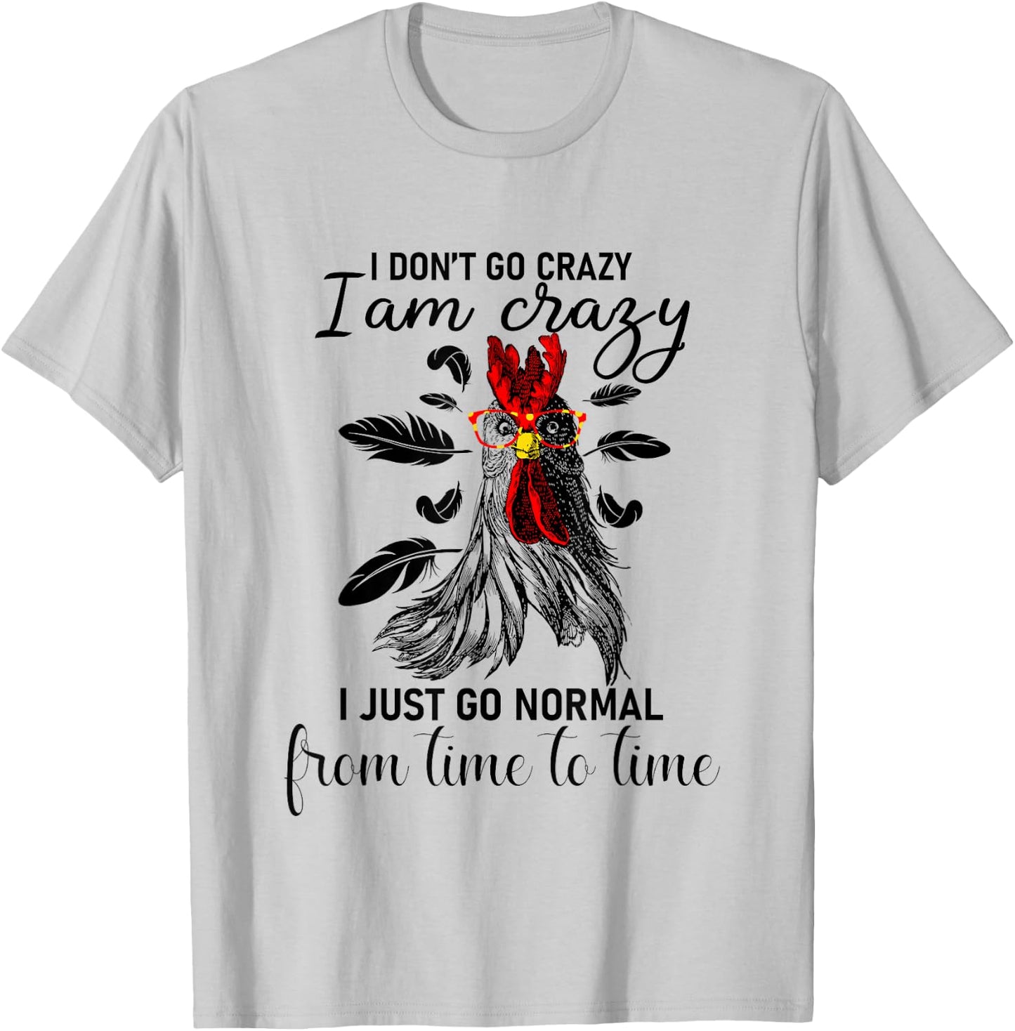 I Don't Go Crazy I Am Crazy I Just Go Normal, Funny Chicken T-Shirt - T-Shirt | Ash