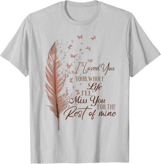I loved you your whole life i'll miss you T-Shirt - T-Shirt | Ash