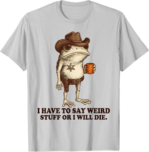 I Have to Say Weird Stuff Or I'll Die Funny Frog Cowboy Meme T-Shirt - T-Shirt | Ash