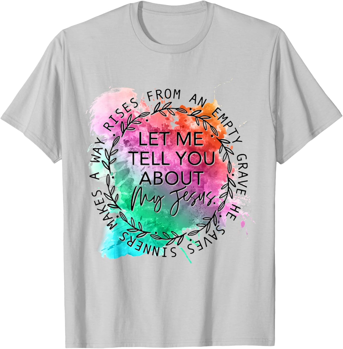 Let Me Tell You About My Jesus Tie Dye, Christian Bible God T-Shirt - T-Shirt | Ash