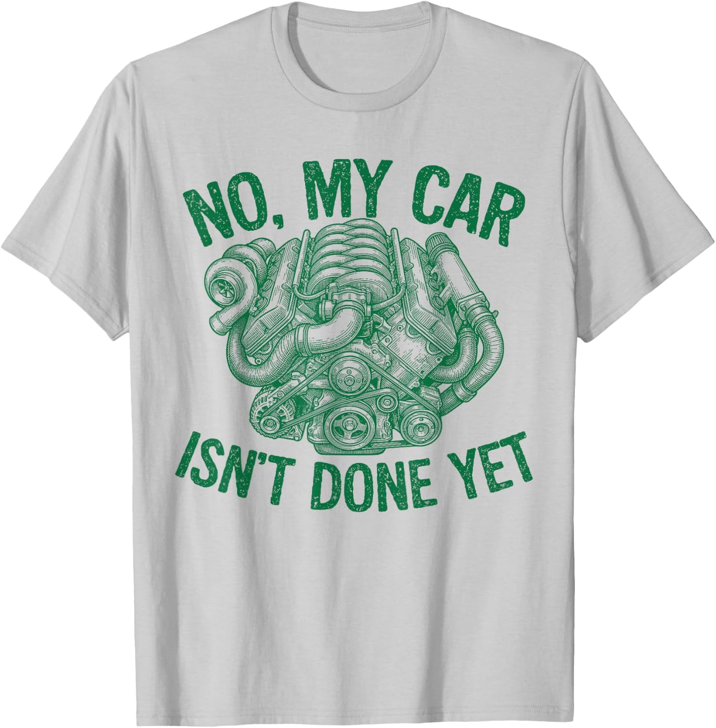 No My Car Isn't Done Yet Turbo Engine Mechanic Tuner T-Shirt - T-Shirt | Ash