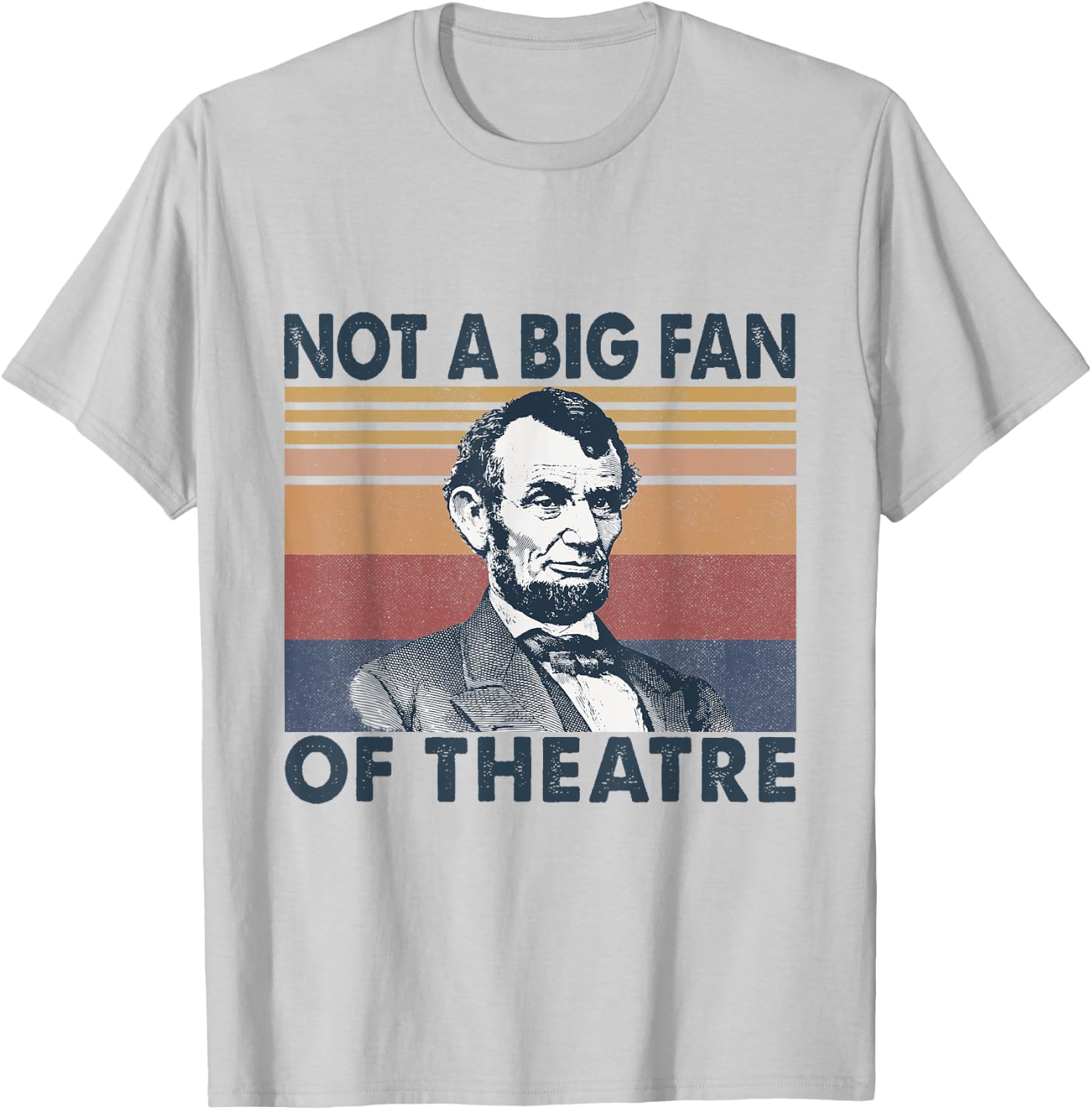 Not A Big Fan Of Theatre Abraham Abe Lincoln Vintage T-Shirt - T-Shirt | Ash