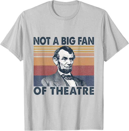 Not A Big Fan Of Theatre Abraham Abe Lincoln Vintage T-Shirt - T-Shirt | Ash