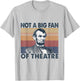 Not A Big Fan Of Theatre Abraham Abe Lincoln Vintage T-Shirt - T-Shirt | Ash