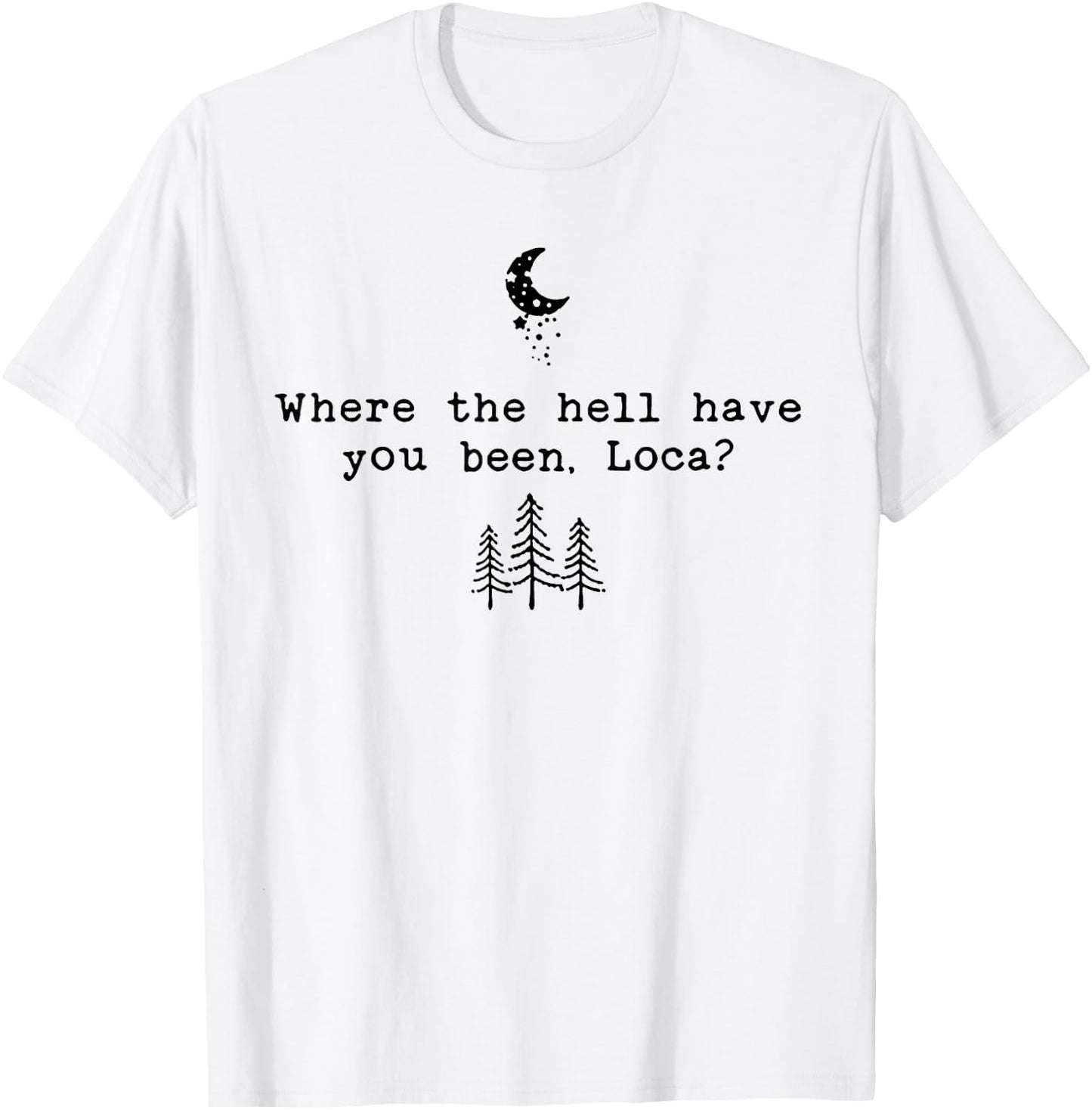 Where The Hell Have You Been Loca T-Shirt - T-Shirt | White