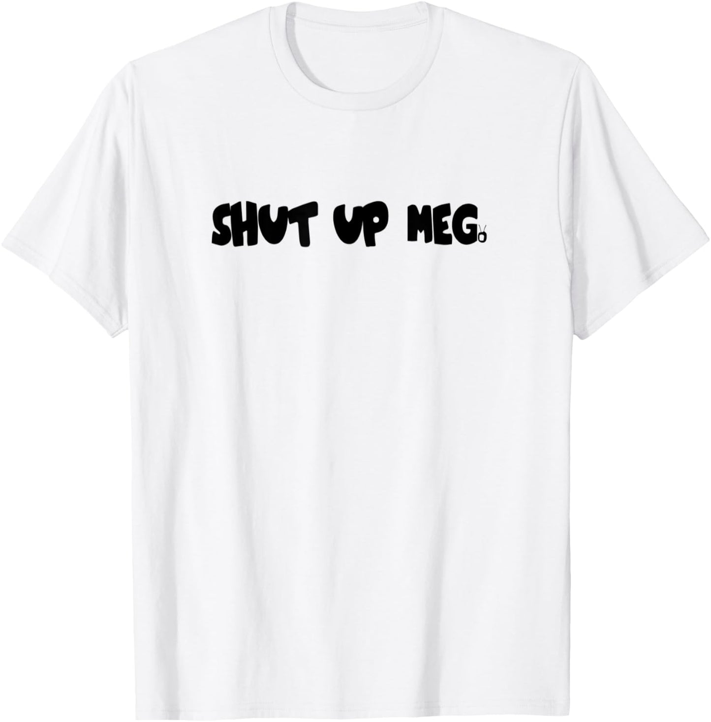 Shut up Meg T-Shirt - T-Shirt | White