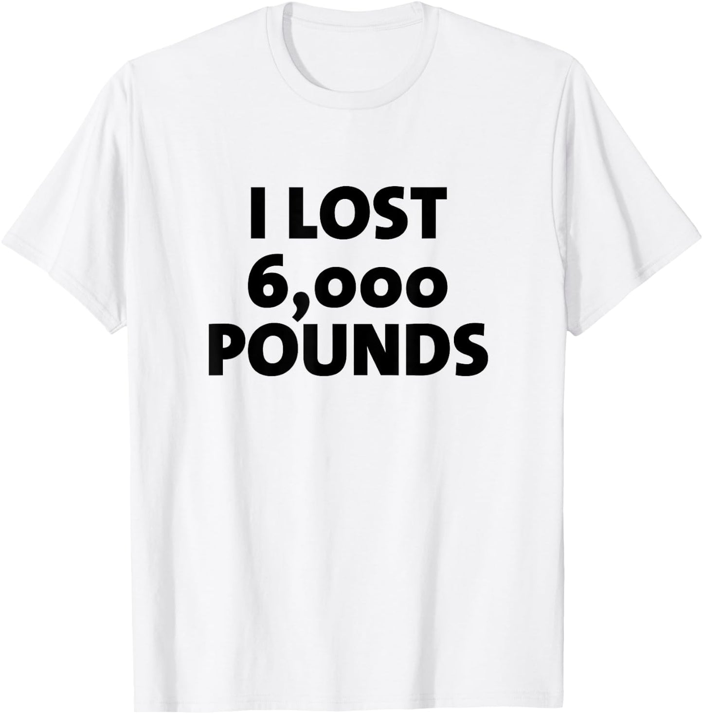 I Lost 6000 Pounds Proud Weight Loss Goals Exercise Fitness T-Shirt - T-Shirt | White