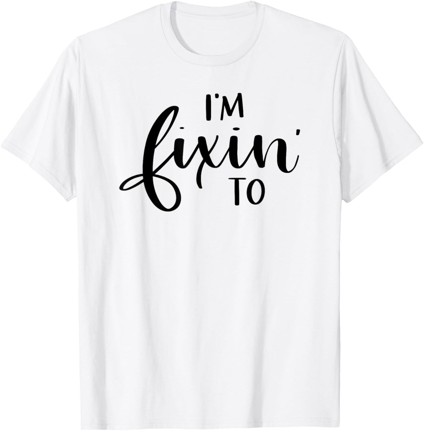 I'm Fixin' To Funny Women Men Southern Sayings T-Shirt - T-Shirt | White