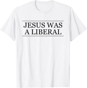 Jesus Was a Liberal Honest Christian Graphic T-Shirt - T-Shirt | White