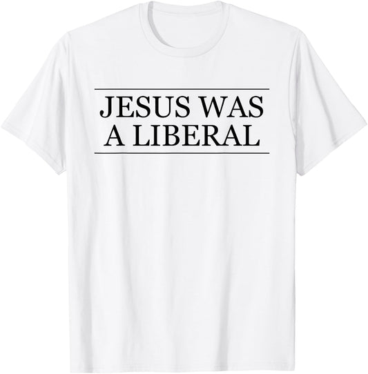 Jesus Was a Liberal Honest Christian Graphic T-Shirt - T-Shirt | White