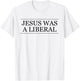 Jesus Was a Liberal Honest Christian Graphic T-Shirt - T-Shirt | White