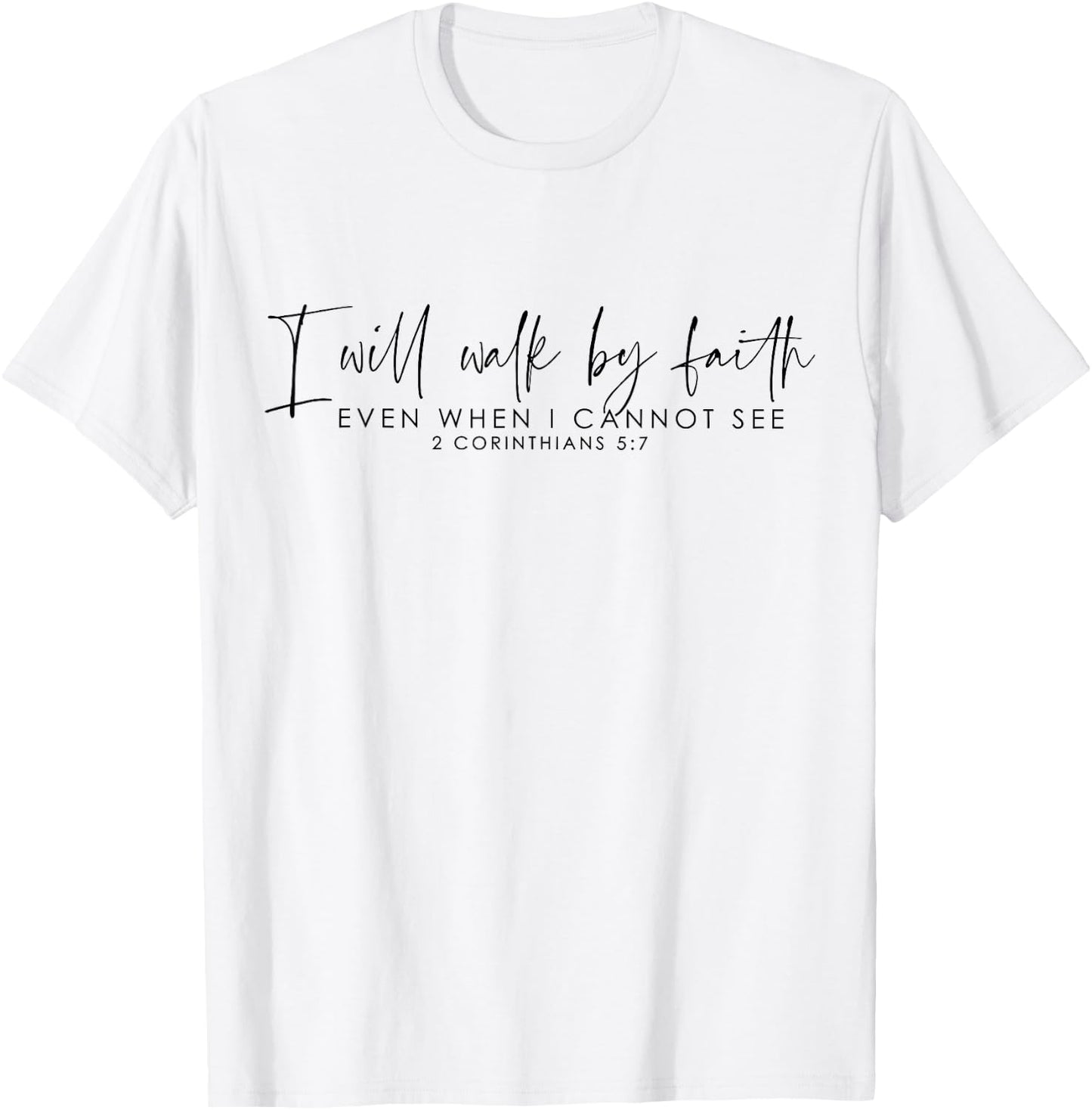 I Will Walk By Faith Even When I Cannot See T-Shirt - T-Shirt | White