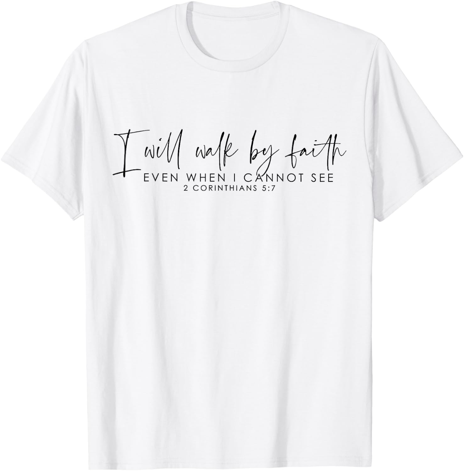 I Will Walk By Faith Even When I Cannot See T-Shirt - T-Shirt | White