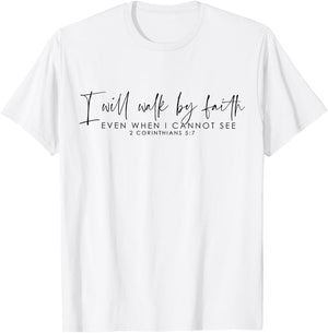 I Will Walk By Faith Even When I Cannot See T-Shirt - T-Shirt | White