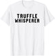 Truffle Whisperer Funny Truffle Hunter Gift Shirt T-Shirt - T-Shirt | White