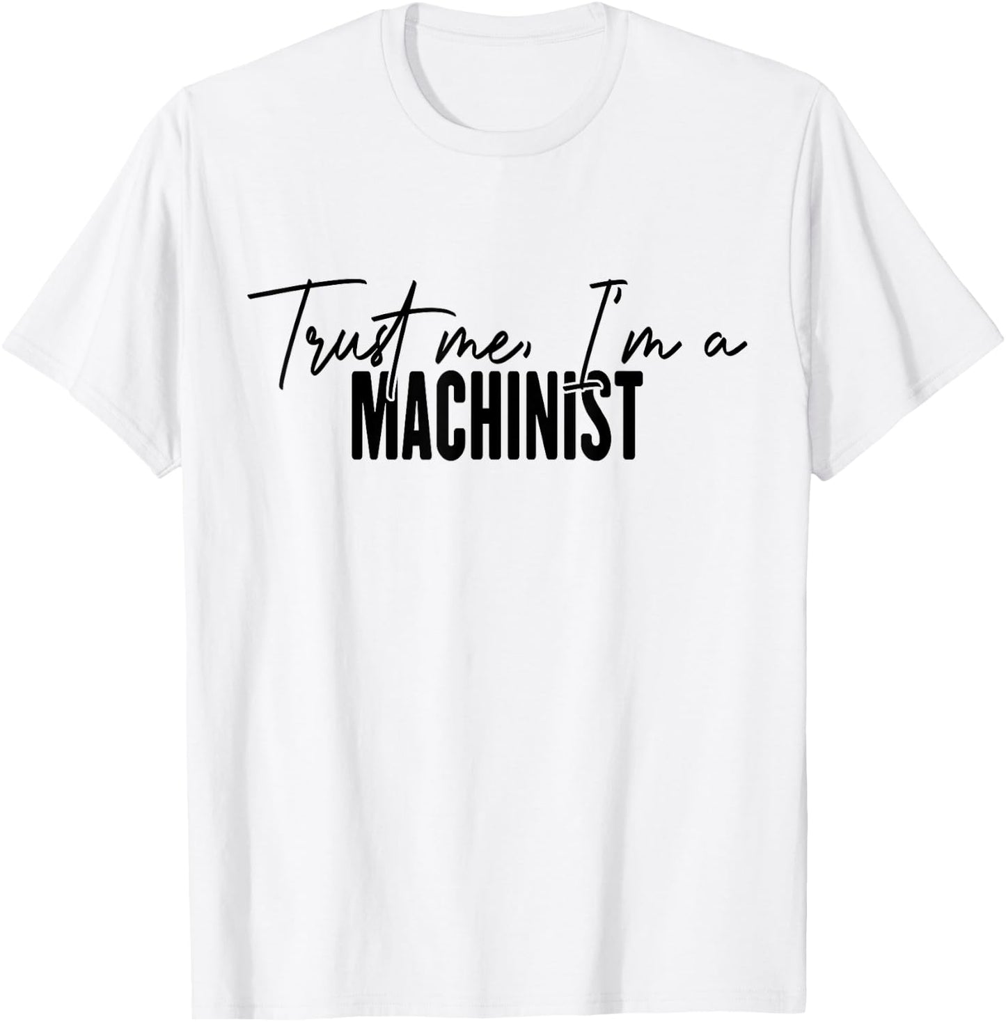 funny Machinist gifts Trust me I'm a Machinist T-Shirt - T-Shirt | White