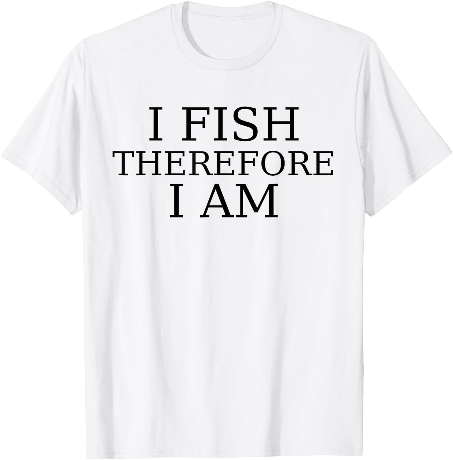 I Fish Therefore I Am, Angler T-Shirt - T-Shirt | White