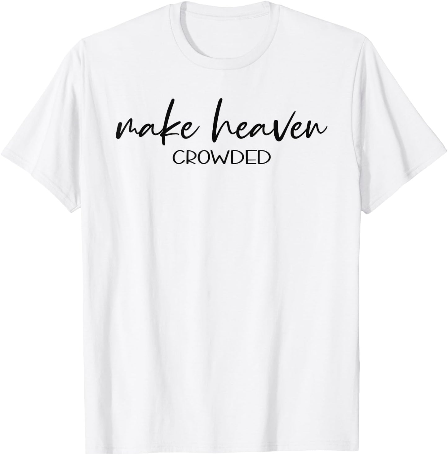 Christian Shirts Make Heaven Crowded Gift T-Shirt - T-Shirt | White