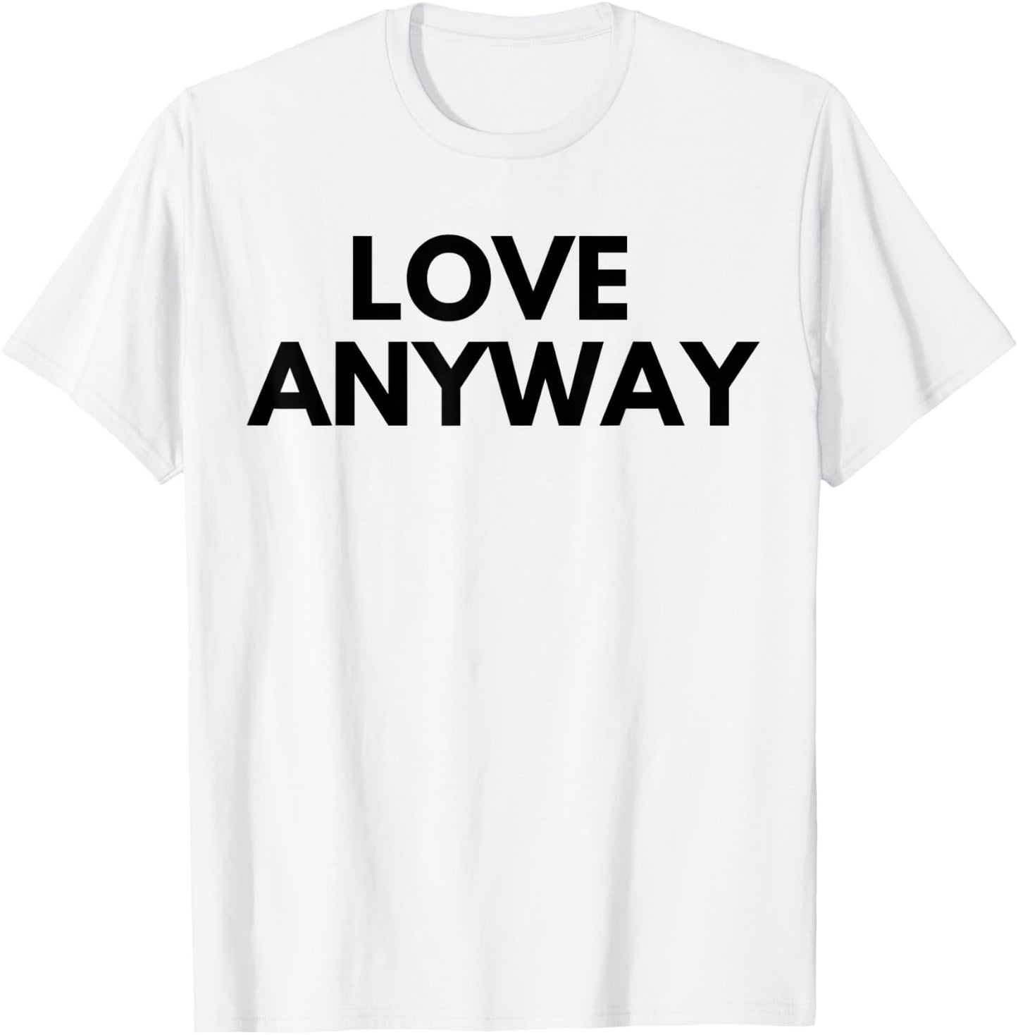 Love Anyway T-Shirt - T-Shirt | White