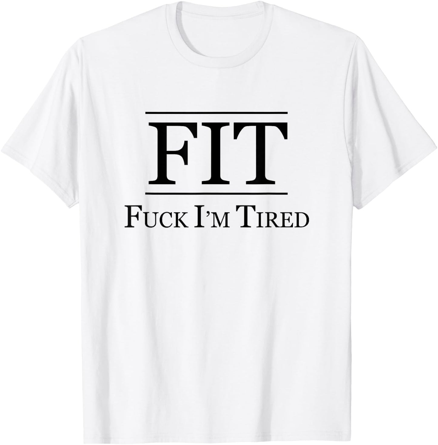 FIT - FUCK I'M TIRED | Funny Fitness Gift - F I am Tired T-Shirt - T-Shirt | White