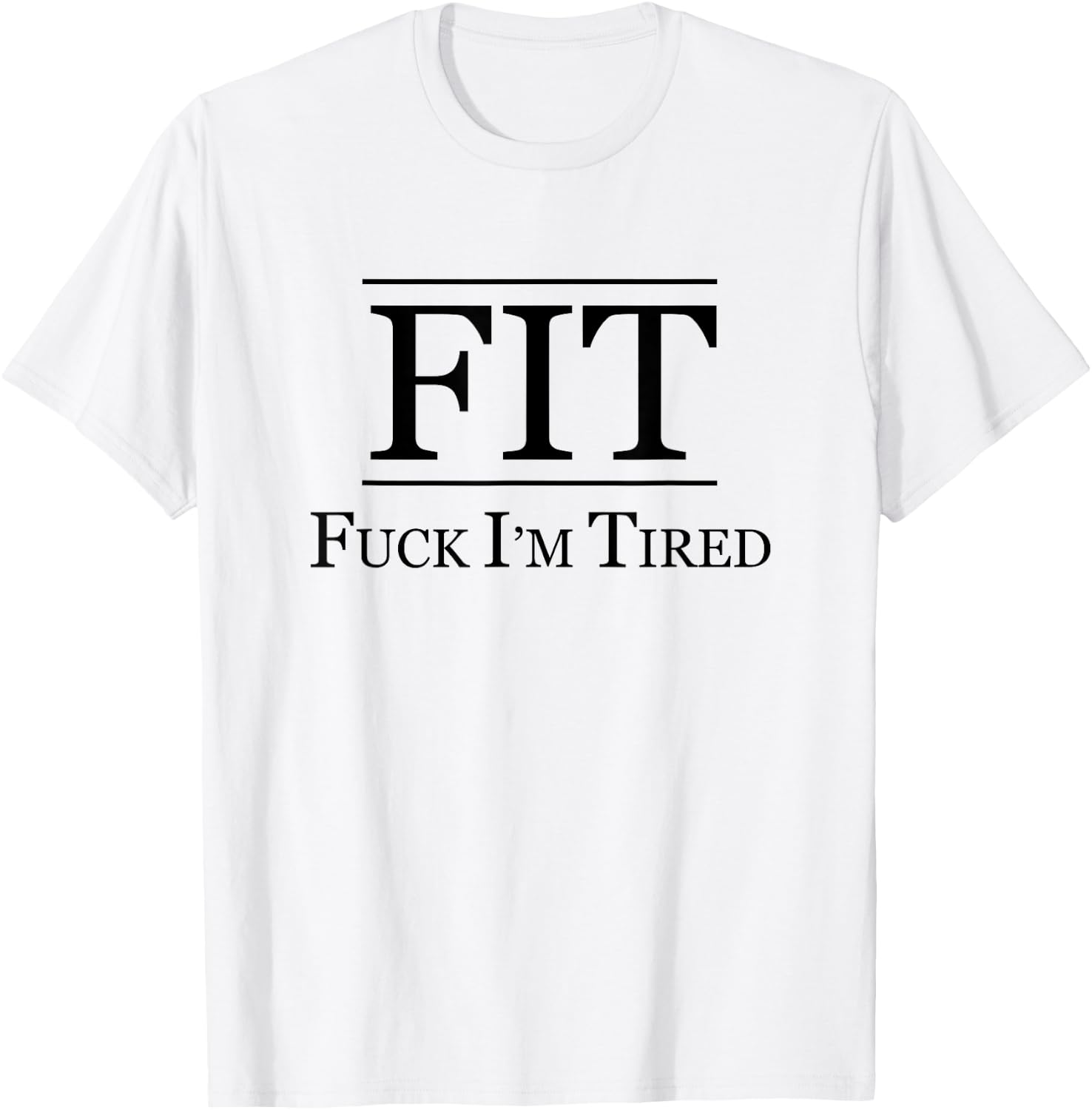 FIT - FUCK I'M TIRED | Funny Fitness Gift - F I am Tired T-Shirt - T-Shirt | White