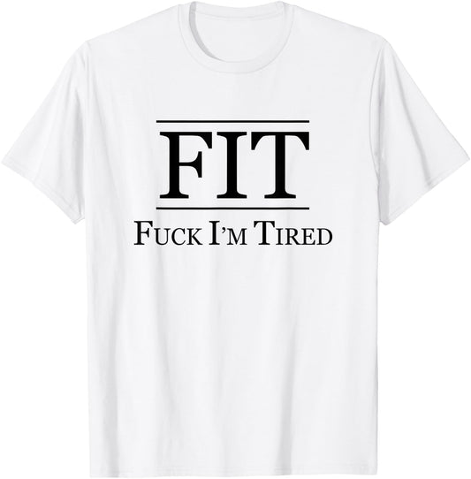 FIT - FUCK I'M TIRED | Funny Fitness Gift - F I am Tired T-Shirt - T-Shirt | White