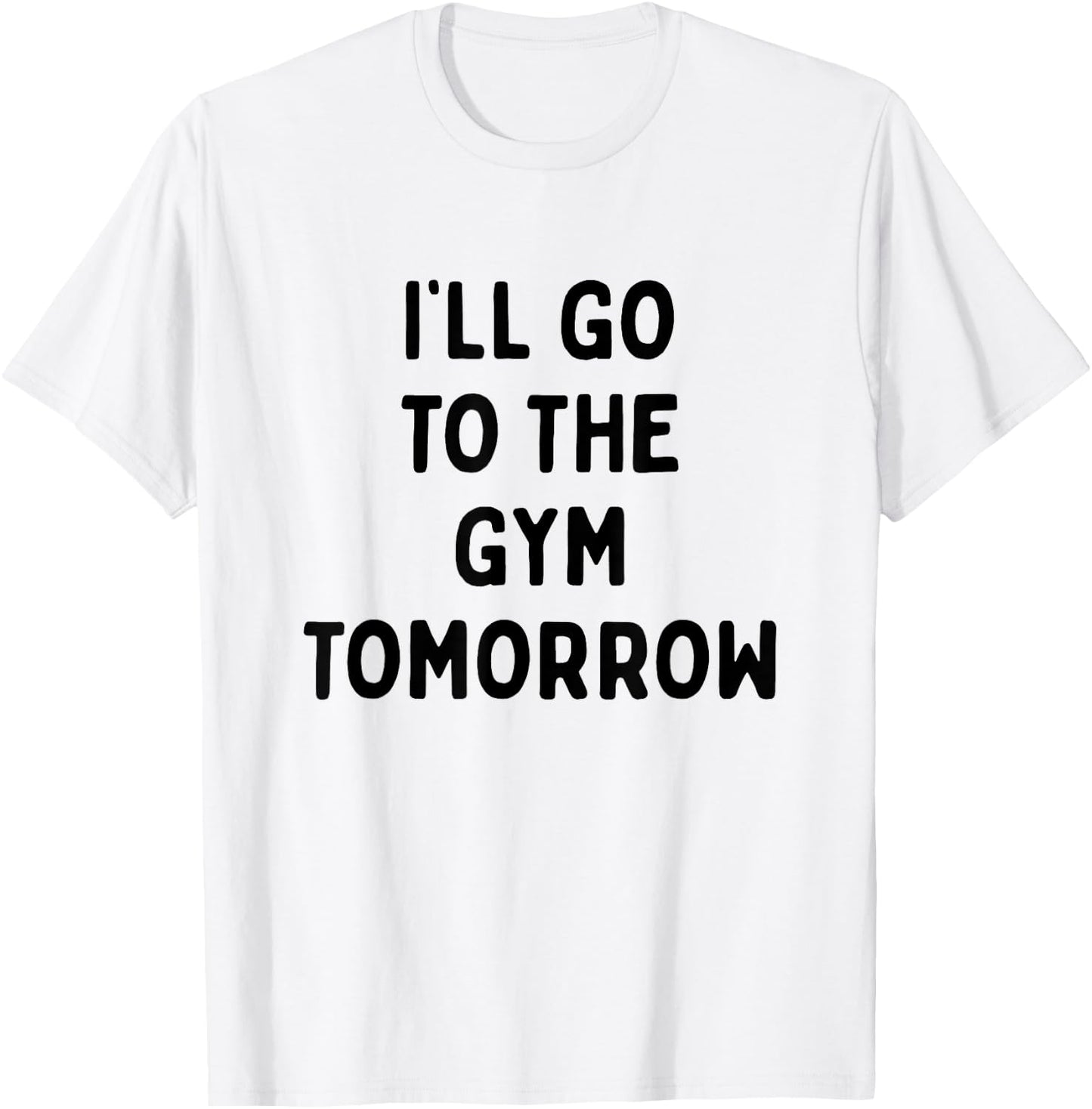 I'll Go To The Gym Tomorrow | Funny White Lies Party T-Shirt - T-Shirt | White