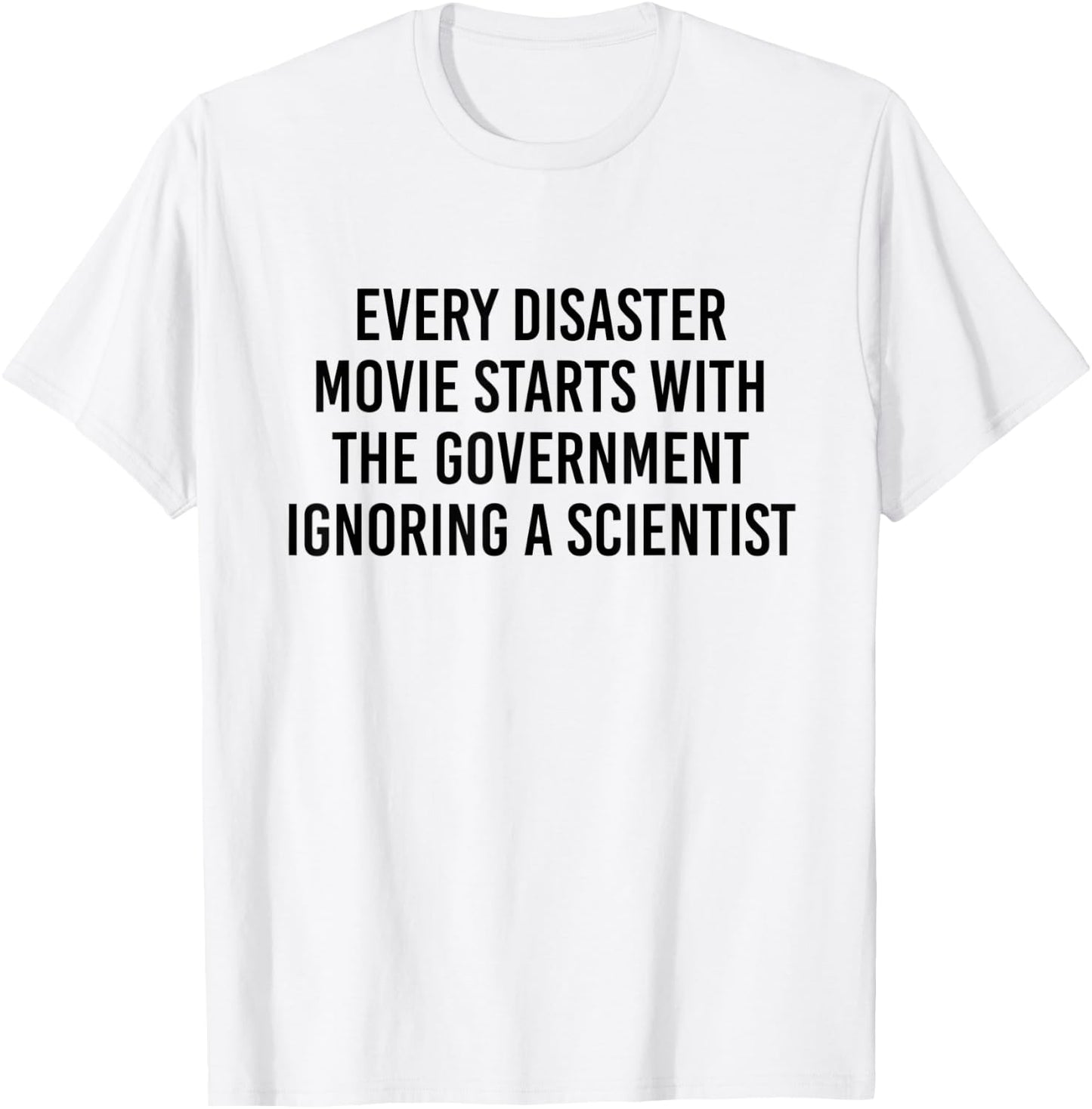 Every Disaster Movie Starts With The Government Ignoring T-Shirt - T-Shirt | White