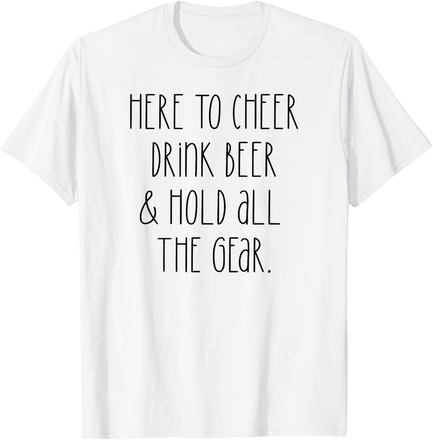 HERE TO CHEER DRINK BEER & HOLD ALL THE GEAR Sports Meme T-Shirt - T-Shirt | White