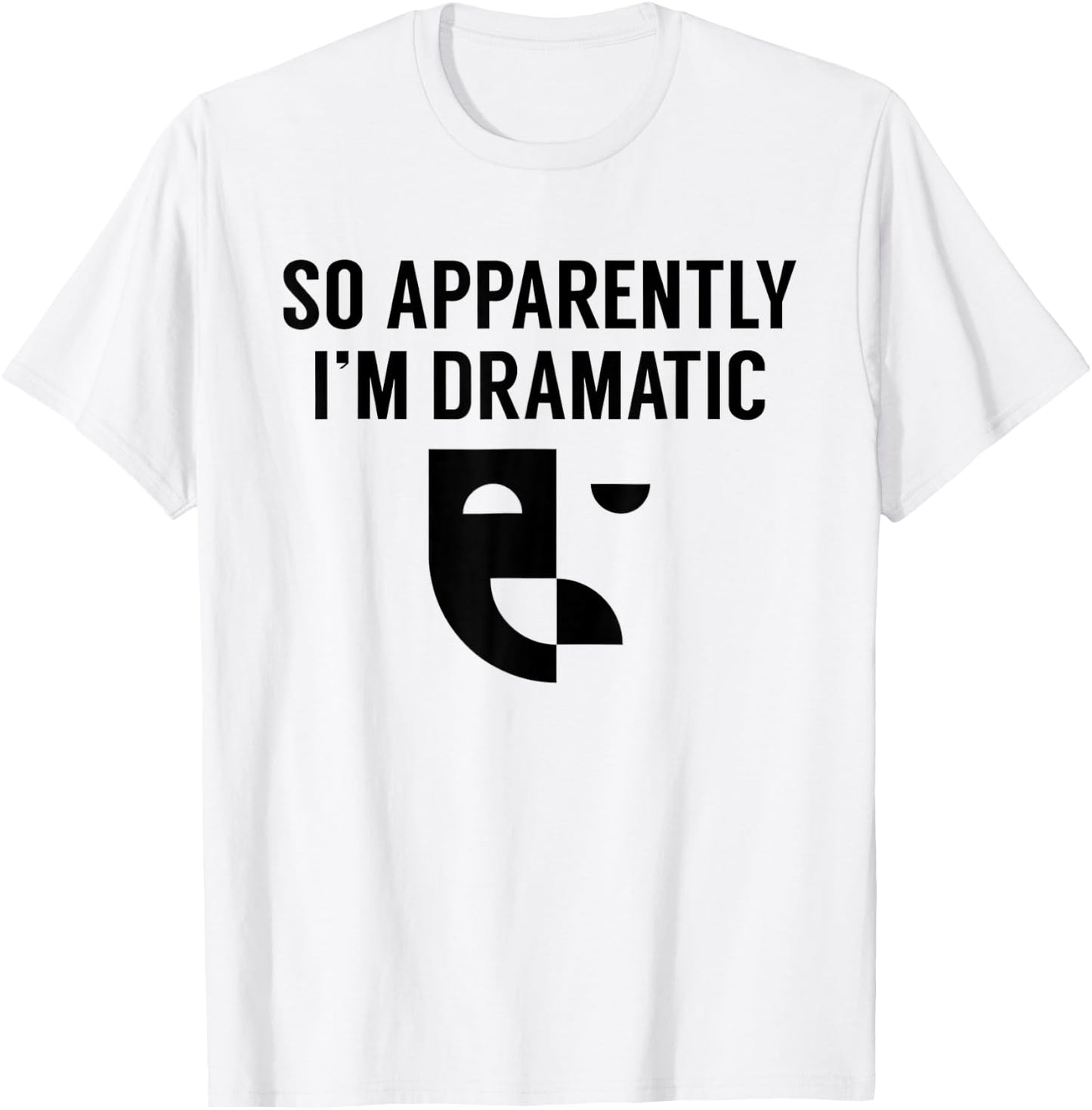 Funny Actor Actress Acting Gift So Apparently I'm Dramatic T-Shirt - T-Shirt | White