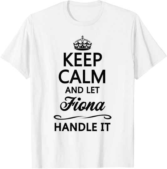 KEEP CALM and let FIONA Handle It | Funny Name Gift T-Shirt - T-Shirt | White