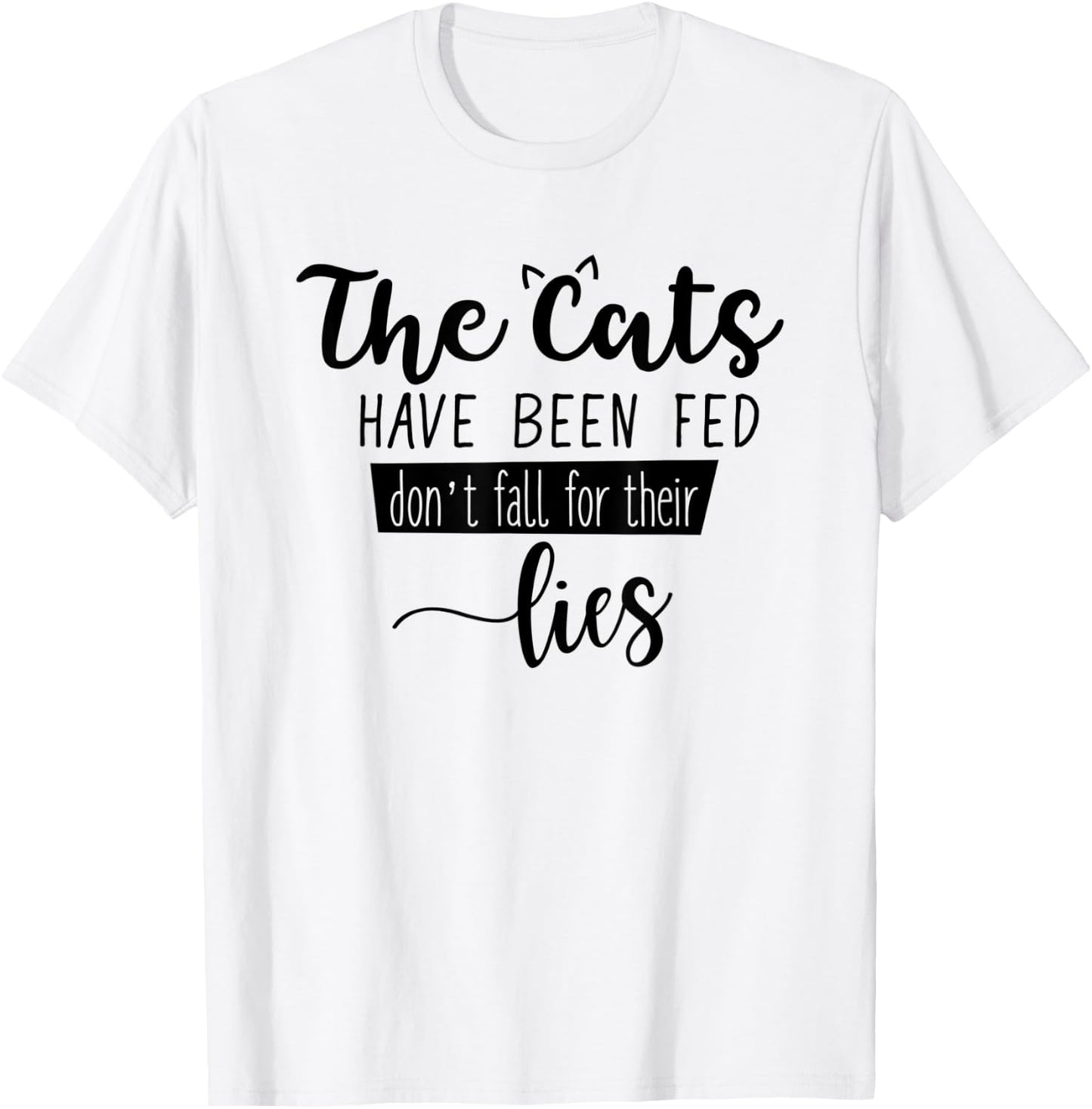 The Cats Have Been Fed Don't Fall For Their Lies Cat Kitten T-Shirt - T-Shirt | White